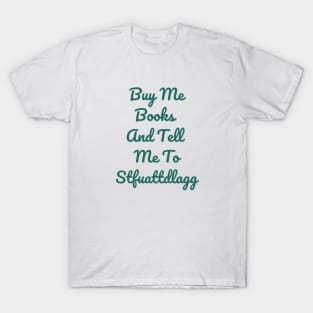 Buy Me Books And Tell Me To Stfuattdlagg T-Shirt